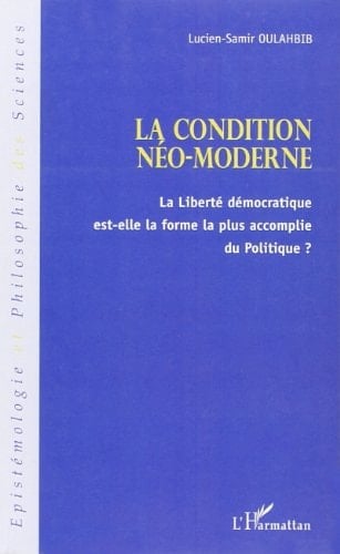 La condition néo-moderne la liberté démocratique est-elle la forme la plus accomplie du politique?