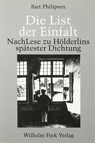 Die List der Einfalt: NachLese zu Hölderlins spätesten Dichtungen (German Edition)