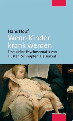 Wenn Kinder krank werden Eine kleine Psychosomatik von Husten, Schnupfen, Heiserkeit
