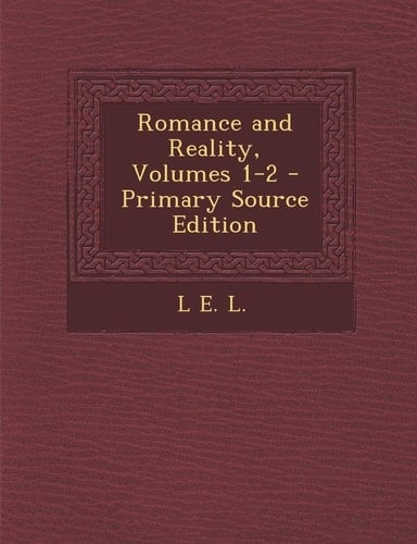 Romance and Reality, Volumes 1-2 - Primary Source Edition