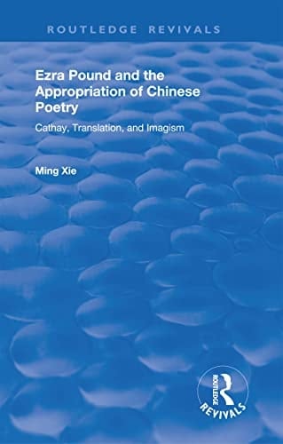 Ezra Pound and the Appropriation of Chinese Poetry: Cathay, Translation, and Imagism