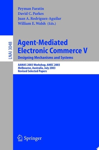 Agent-Mediated Electronic Commerce V Designing Mechanisms and Systems, AAMAS 2003 Workshop, AMEC 2003, Melbourne, Australia, July 15. 2003, Revised Selected Papers