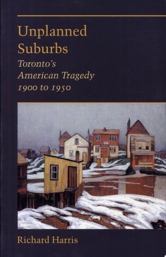 Unplanned Suburbs Toronto's American Tragedy, 1900 to 1950