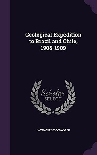 Geological Expedition to Brazil and Chile, 1908-1909