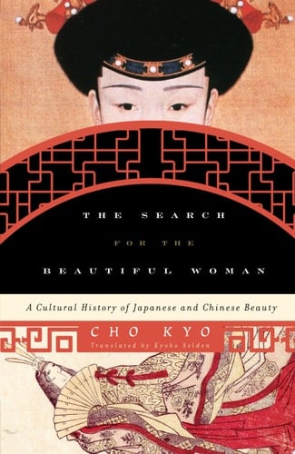 The Search for the Beautiful Woman A Cultural History of Japanese and Chinese Beauty