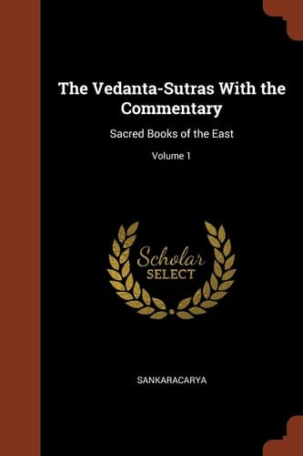 The Vedanta-Sutras With the Commentary Sacred Books of the East; Volume 1