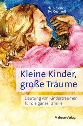 Kleine Kinder, große Träume Deutung von Kinderträumen für die ganze Familie