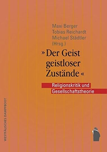 "Der Geist geistloser Zustände" Religionskritik und Gesellschaftstheorie
