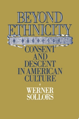 Beyond Ethnicity: Consent and Descent in American Culture: Consent & Descent in American Culture