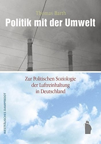 Politik mit der Umwelt zur politischen Soziologie der Luftreinhaltung in Deutschland