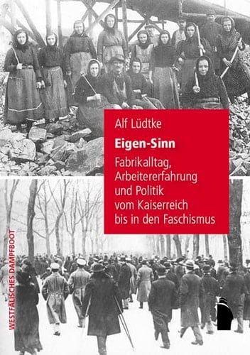 Eigen-Sinn Fabrikalltag, Arbeitererfahrungen und Politik vom Kaiserreich bis in den Faschismus