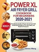 PowerXL Air Fryer Grill Cookbook for Beginners 2020-2021 The Ultimate Guide of PowerXL Air Fryer Grill with Simple Recipes to Fry, Grill, Bake, and Roast for Everyone