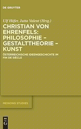 Christian Von Ehrenfels: Philosophie - Gestalttheorie - Kunst Österreichische Ideengeschichte Im Fin de Siècle