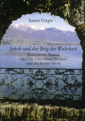 Jakob und der Berg der Wahrheit historischer Roman über die Geschichte Asconas und des Monte Verità