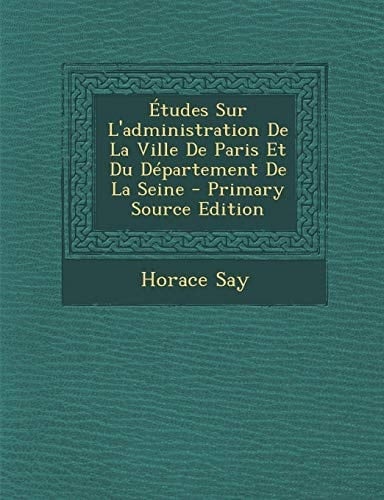 Etudes Sur L'Administration de La Ville de Paris Et Du Departement de La Seine - Primary Source Edition (French Edition)