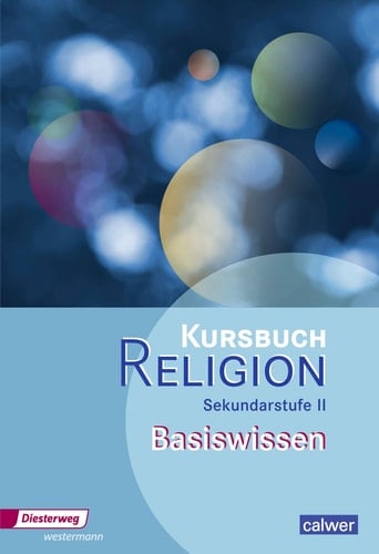 Kursbuch Religion Sekundarstufe II Basiswissen / [Erarb. von Veit-Jakobus Dieterich ...]. ...