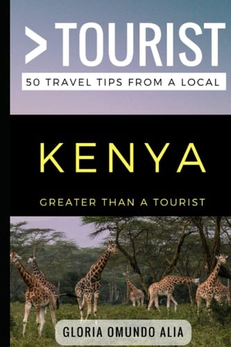 Greater Than a Tourist- Kenya 50 Travel Tips from a Local