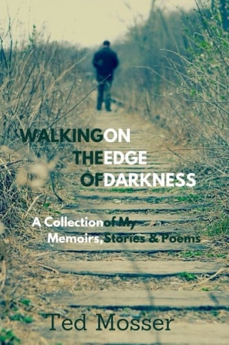 Walking on the Edge of Darkness: A Collection of My Memoirs, Stories, and Poems