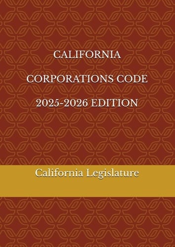 CALIFORNIA CORPORATIONS CODE 2025-2026 EDITION
