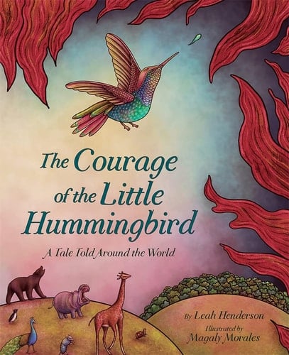 The Courage of the Little Hummingbird A Tale Told Around the World