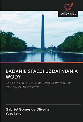 BADANIE STACJI UZDATNIANIA WODY: ZAJĘCIE SIĘ KONCEPCJAMI I ZASTOSOWANIAMI W OCZYSZCZALNI ŚCIEKÓW (Polish Edition)