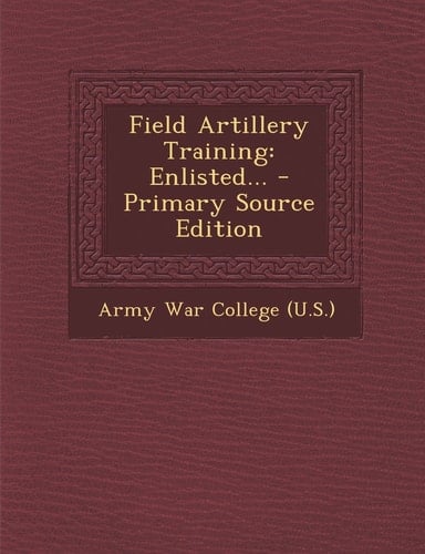 Field Artillery Training Enlisted... - Primary Source Edition