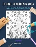Herbal Remedies & Yoga AN ADULT COLORING BOOK: An Awesome Coloring Book For Adults
