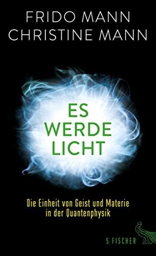 Es werde Licht Die Einheit von Geist und Materie in der Quantenphysik