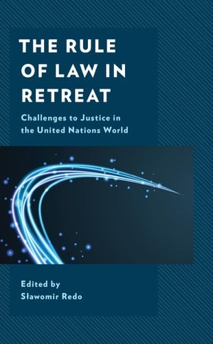 The Rule of Law in Retreat Challenges to Justice in the United Nations World