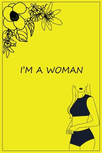 i'm a woman - notebook for women and girls: 6 inches x 9 inches (15.24 x 22.86 cm) 120 page Journaling - Note Taking