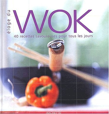 Eloge du wok. 40 recettes savoureuses pour tous les jours