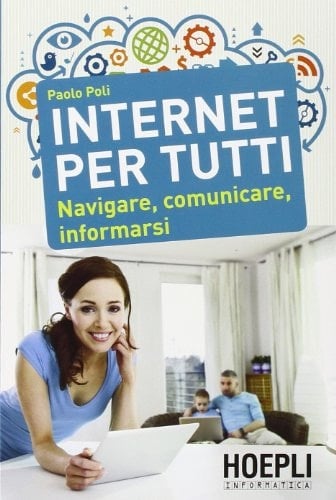 Internet per tutti. Navigare, comunicare, informarsi