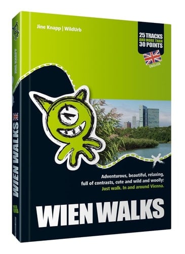 WIEN WALKS: Adventurous, beautiful, relaxing, full of contrasts, cute and wild and woolly: Just walk. In and around Vienna.