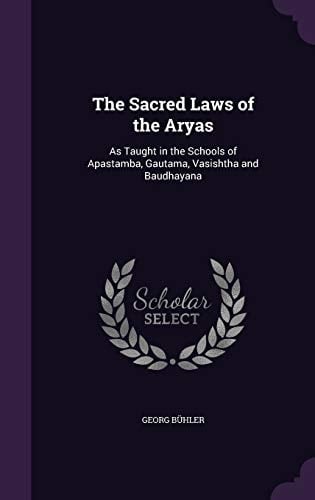 The Sacred Laws of the Aryas As Taught in the Schools of Apastamba, Gautama, Vasishtha and Baudhayana