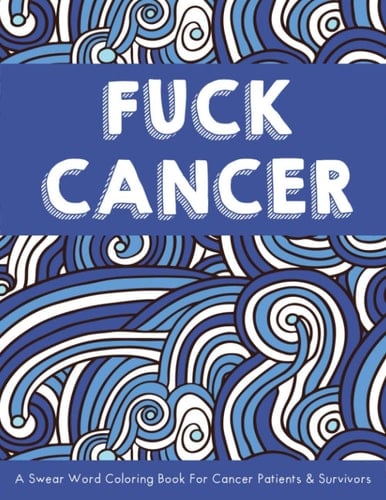 Fuck Cancer - A Swear Word Adult Coloring Book For Cancer Patients & Survivor: An Adult Coloring Book with 25 Positive Affirmations to Encourage Cancer Patients and Survivors | Perfect Gift