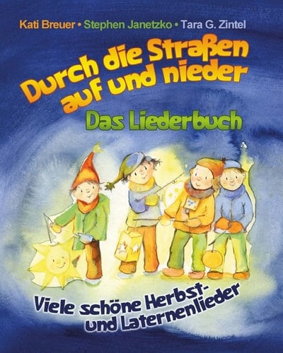 Durch Die Straßen Auf und Nieder - Viele Schöne Herbst- und Laternenlieder Das Liederbuch Mit Allen Texten, Noten und Gitarrengriffen Zum Mitsingen und Mitspielen