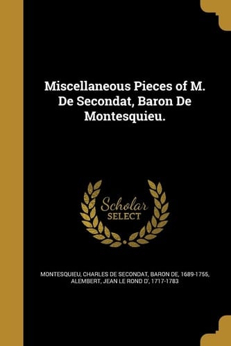 Miscellaneous Pieces of M. De Secondat, Baron De Montesquieu.