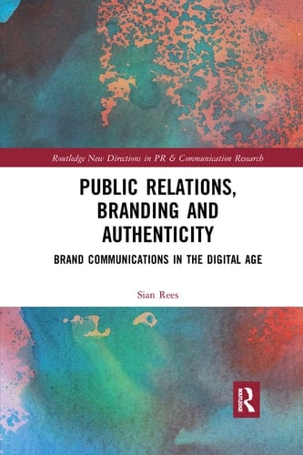 Public Relations, Branding and Authenticity Brand Communications in the Digital Age