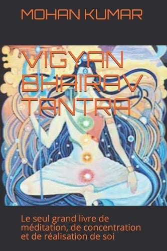 Vigyan Bhairav Tantra Le Seul Grand Livre de Méditation, de Concentration et de Réalisation de Soi