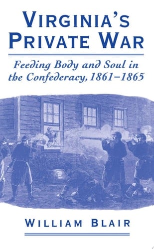 Virginia's Private War: Feeding Body and Soul in the Confederacy, 1861-1865