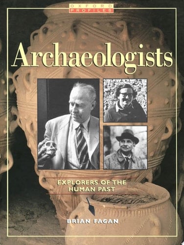 Archaeologists: Explorers of the Human Past (Oxford Profiles)