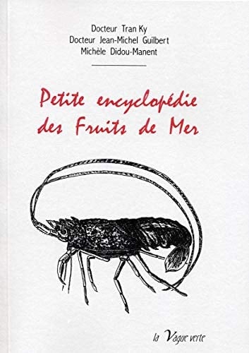 Petite encyclopédie des fruits de mer la vie marine, paléontologie, faune abyssale, océanographie, aquaculture, pollution, préhistoire, nutrition, art culinaire