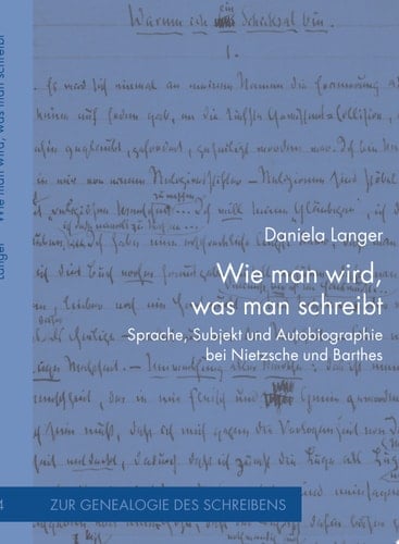 Wie man wird, was man schreibt Sprache, Subjekt und Autobiographie bei Nietzsche und Barthes