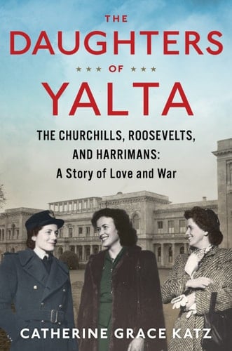 The Daughters of Yalta The Churchills, Roosevelts, and Harrimans : a Story of Love and War