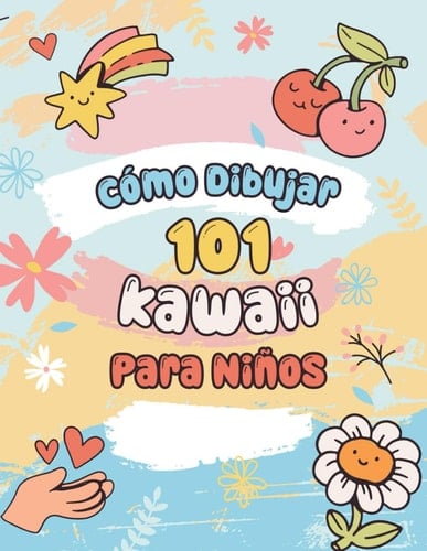 cómo dibujar 101 kawaii para niños: : Libro de dibujo sencillo paso a paso para niños. Aprende a dibujarlo todo. Enseña a principiantes cómo dibujar KAWAII increíbles.
