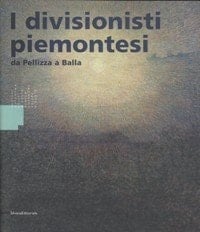 I Divisionisti Piemontesi: Da Pellizza A Balla