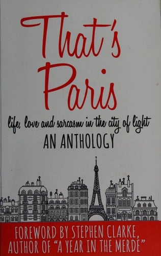 That's Paris An Anthology of Life, Love and Sarcasm in the City of Light