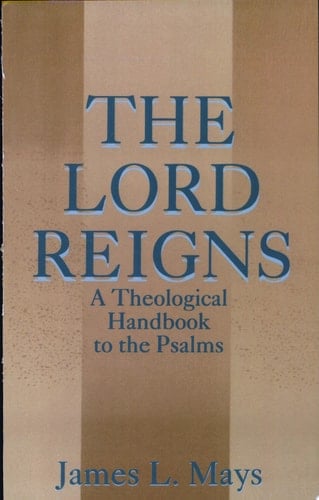 The Lord Reigns A Theological Handbook to the Psalms