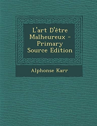 L'Art D'Etre Malheureux - Primary Source Edition (French Edition)