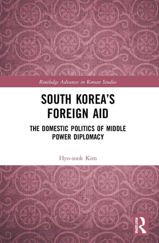 South Korea's Foreign Aid The Domestic Politics of Middle Power Diplomacy